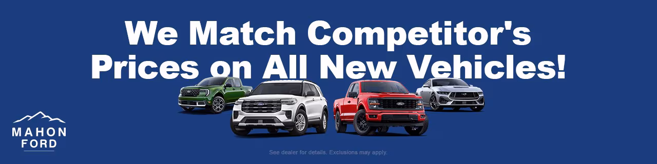 We match competitors' prices on all new vehicles. Mahon Ford. See dealer for details. Exclusions may apply.